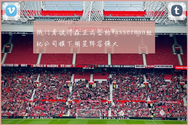 热门秀彼得森正式签约Wasserman经纪公司旗下明星阵容强大